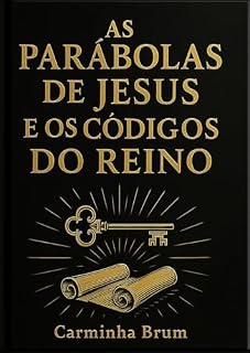 Livro As Parábolas de Jesus e os Códigos do Reino: O que Jesus sabia sobre o Reino da Abundância