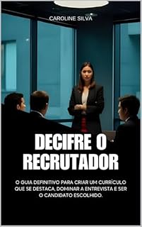 Livro Decifre o Recrutador: O Guia Definitivo para Criar um Currículo que se Destaca e Dominar a Entrevista