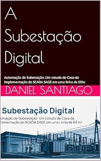 Livro A Subestação Digital: Automação de Subestação: Um estudo de Caso da Implementação do SCADA SAGE em uma linha de 69kv