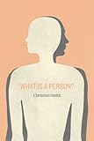 What Is a Person?: Rethinking Humanity, Social Life, and the Moral Good from the Person Up