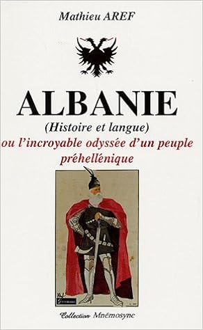 Amazon Fr Albanie Histoire Et Langue Ou L Incroyable Odyssee D Un Peuple Prehellenique Aref Mathieu Livres