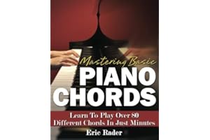 Mastering Basic Piano Chords: Learn To Play Over 80 Different Chords In Just Minutes