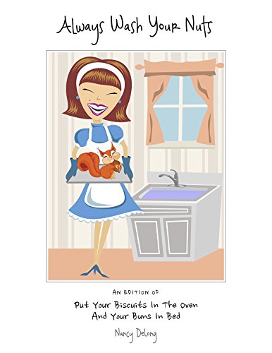Always Wash Your Nuts: An Edition of Put Your Biscuits in the Oven and Your Buns in Bed by Nancy DeLong