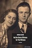 No One Bears Witness for the Witness: a memoir by 