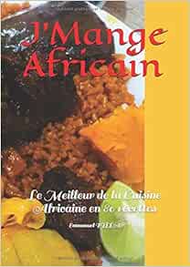 J Mange Africain Le Meilleur De La Cuisine Africaine En 80