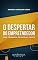 Livro O Despertar do Empreendedor - Uma Jornada do Ser ao Fazer : Filosofia e Psicanálise para a Construção de um Negócio com Propósito e Resiliência