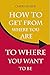 How to Get from Where You Are to Where You Want to Be