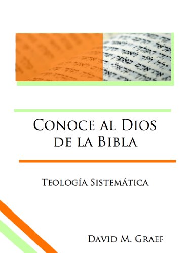 Conoce al Dios de la Biblia: Teología Sistemática (Spanish Edition)