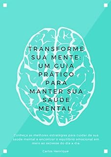 Livro Transforme sua mente: Um guia prático para manter sua saúde mental em dia.: Um guia completo para manter sua saúde mental em dia: Estratégias eficazes para uma vida plena e equilibrada.