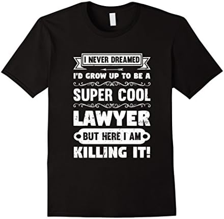 Mens Funny Lawyer T Shirt | I Never Dreamed | Lawyer Gift 2XL Black