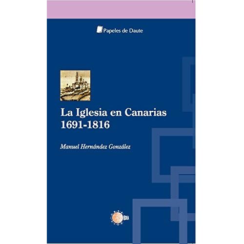 La iglesia en Canarias (1691-1816) (Papeles de Daute) La iglesia en Canarias (1691-1816) (Papeles de Daute)