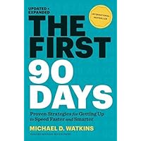 The First 90 Days: Proven Strategies for Getting Up to Speed Faster and Smarter, Updated and Expanded