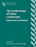 The Archaeology of Urban Landscapes: Explorations in Slumland (New Directions in Archaeology)