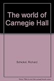 Front cover for the book The world of Carnegie Hall by Richard Schickel