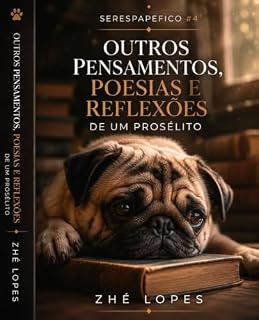 Livro SerEsPaPeFiCo #4: Outros pensamentos, poesias e reflexões de um prosélito [+ do mesmo]