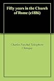 Fifty years in the Church of Rome (c1886)