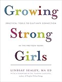 Growing Strong Girls: Practical Tools to Cultivate Connection in the Preteen Years