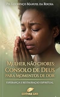 Livro Mulher, Não Chores: Consolo de Deus para Momentos de Dor (Cura Emocional e Fé Cristã Livro 1)