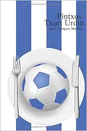 Pintxos Txuri Urdin: Conoce las Recetas de Cocina de los Mejores Futbolistas de la Real Sociedad (1.898-Hoy)
