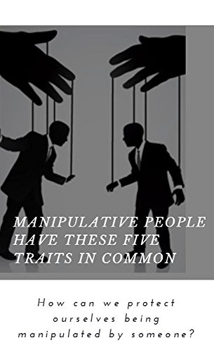 Manipulative People Have These Five Traits In Common, How Can We Protect Ourselves Being Manipulated By Someone