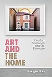 Art and the Home: Comfort, Alienation and the Everyday (International Library of Modern and Contempo by