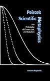 Peirce's Scientific Metaphysics: The Philosophy of Chance, Law, and Evolution (The Vanderbilt Library of American Philosophy)
