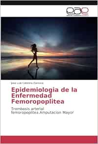 Epidemiologia De La Enfermedad Femoropoplitea Trombosis Arterial Femoropoplitea Amputacion Mayor Spanish Edition Cabrera Zamora Jose Luis 9783639531022 Amazon Com Books