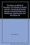 The New Landfalls of Paradise: The Guide to Pacific Islands : Covering 32 Island Groups Including Polynesia, Melanesia, Micronesia and the Other Islands by