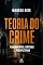 Livro TEORIA DO CRIME: Fundamentos, Críticas e Perspectivas