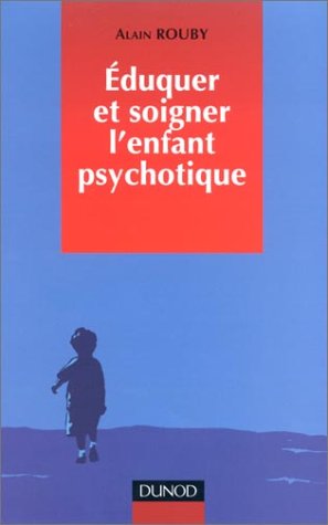 Éduquer et soigner l'enfant psychotique