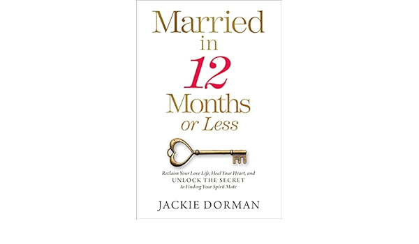 Married In 12 Months Or Less Reclaim Your Love Life Heal Your Heart And Unlock The Secret To Finding Your Spirit Mate Dorman Jackie 9781637630532 Amazon Com Books