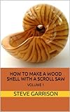 How to Make Wood Shells With a Scroll Saw Volume 1