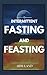 Intermittent Fasting and Feasting: Use Strategic Periods of Fasting and Feasting to Burn Fat Like a Beast, Build Muscle Like a Freak and Eat One Meal a ... Fasting One Meal a Day Book 1)