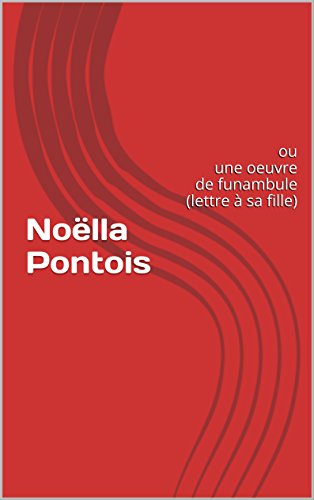Noëlla Pontois: ou une oeuvre de funambule (lettre à sa fille) (French Edition)