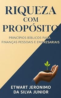 Livro RIQUEZA COM PROPÓSITO: Princípios Bíblicos para Finanças Pessoais e Empresariais