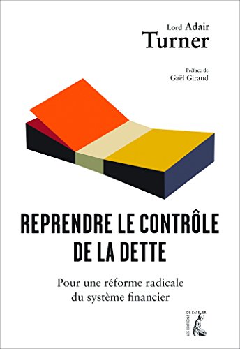 Reprendre le contrôle de la dette: Pour une réforme radicale du système financier (SOCIAL ECO H C) (French Edition) by Lord Adair Turner