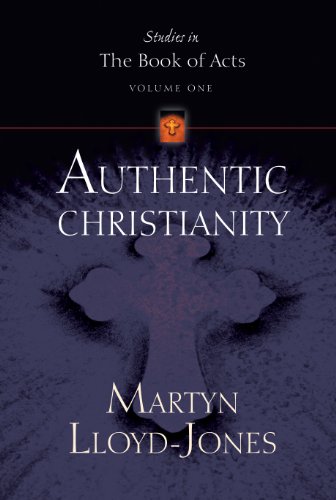 Authentic Christianity (Studies in the Book of Acts) by Martyn Lloyd-Jones