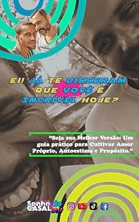 Livro Ei! Já te disseram que você é incrível hoje?: "Seja sua Melhor Versão: Um guia prático para Cultivar Amor Próprio Autoestima e Propósito." (SONHO DE CASAL RJ)