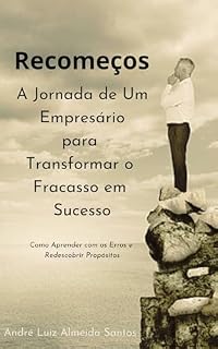 Livro Recomeços - A jornada de um empresário para transformar o fracasso em sucesso : Como aprender com os erros e redescobrir propósitos