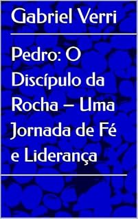 Livro Pedro: O Discípulo da Rocha – Uma Jornada de Fé e Liderança