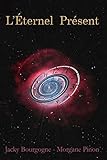 L'Eternel Présent: Roman d'amour en quête d'éternité (French Edition) by Jacky Bourgogne, Morgane Pinon