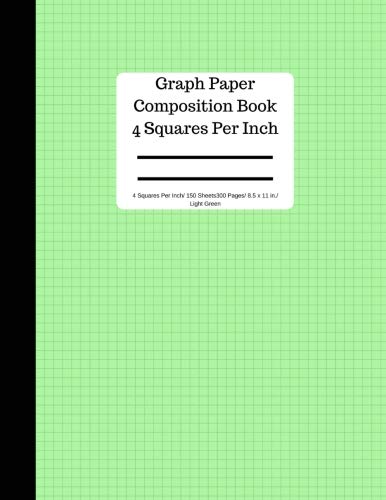 Graph Paper Composition Book 4 Square Per Inch/ 150 Sheets/ 8.5 x 11 in/ Light Green: Blank Graphing Paper Notebook / Large 8.5 x 11 / ... Bound Composition Book (Graph Paper Books)