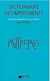 Dictionnaire des Impertinents: Les Esprits les Plus Libres d'Ici et ... (French Edition) by