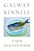 A New Selected Poems: Galway Kinnell by Galway Kinnell, Galway Kinnel