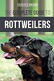 The Complete Guide to Rottweilers: Training, Health Care, Feeding, Socializing, and Caring for your by Vanessa Richie