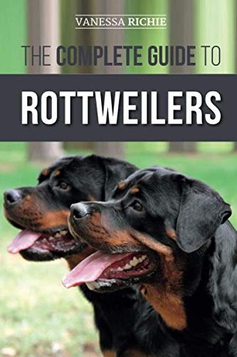 The Complete Guide to Rottweilers: Training, Health Care, Feeding, Socializing, and Caring for your by Vanessa Richie