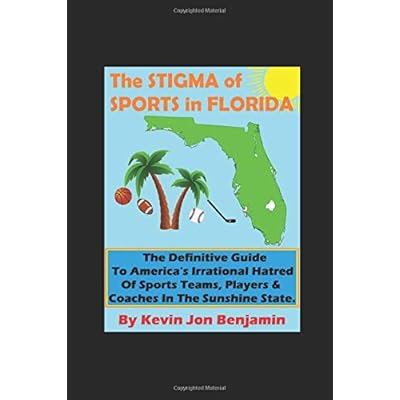 The Stigma of Sports in Florida: The Definitive Guide to America's Irrational Hatred of Sports Teams, Players & Coaches in The Sunshine State The Stigma of Sports in Florida: The Definitive Guide to America's Irrational Hatred of Sports Teams, Players & Coaches in The Sunshine State