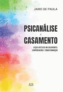 Livro Casamento X Psicanálise: Laços Afetivos no Casamento: Compreensão e Transformação