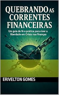 Livro Quebrando as Correntes Financeiras: Um guia de fé e pratica para viver a liberdade em Cristo na financias