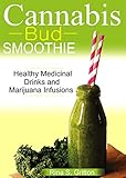 Cannabis Bud Smoothie: Healthy Medicinal Drinks and Marijuana Infusions by Rina S. Gritton